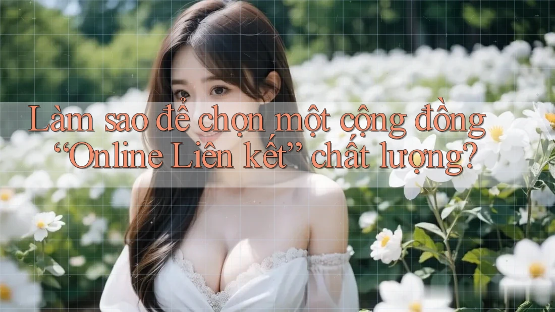 Làm sao để chọn một cộng đồng “Online Liên kết” chất lượng?