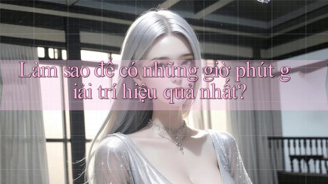 Làm sao để có những giờ phút giải trí hiệu quả nhất? Làm sao để có những giờ phút giải trí hiệu quả nhất?