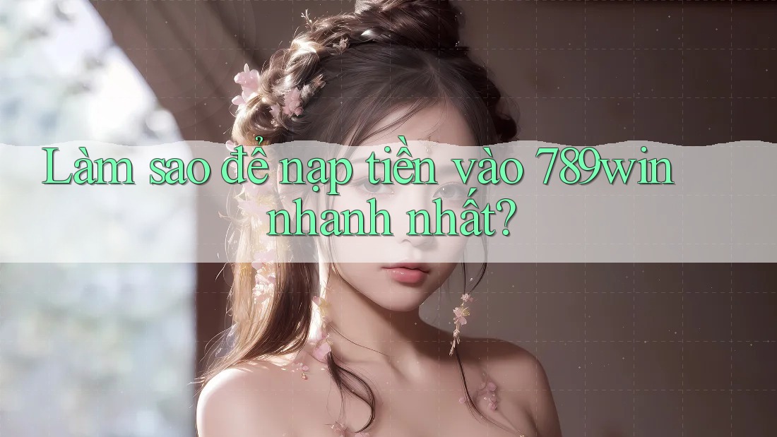 Làm sao để nạp tiền vào 789win nhanh nhất? Làm sao để nạp tiền vào 789win nhanh nhất?