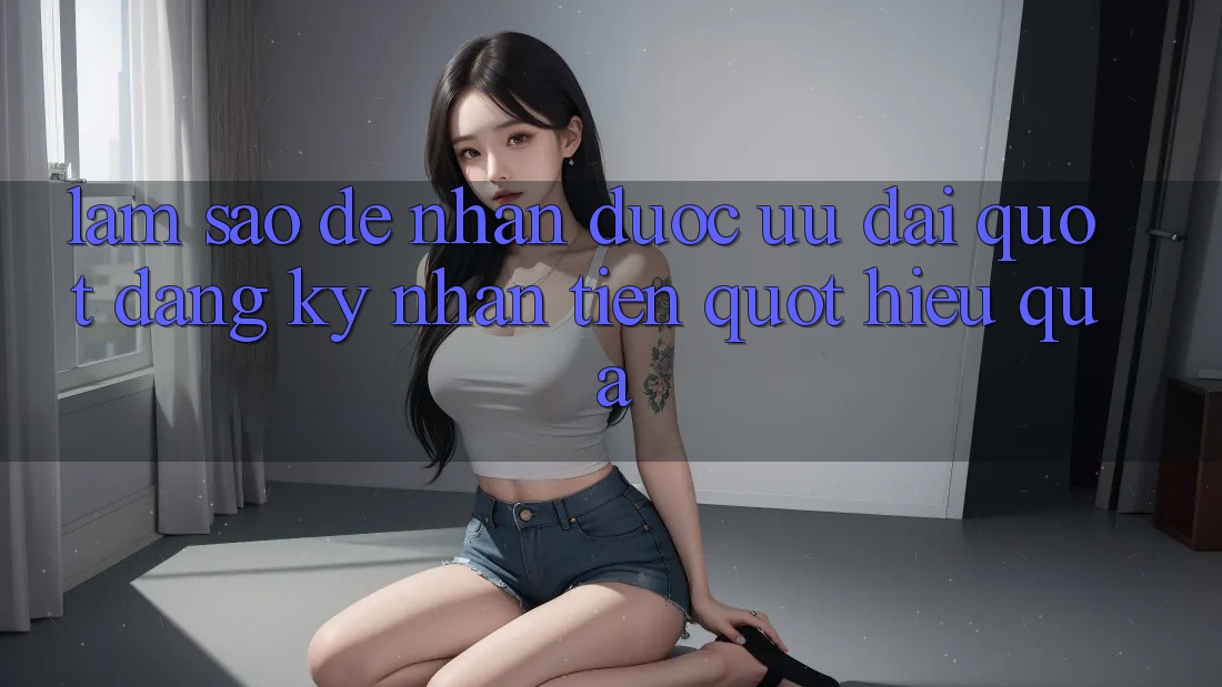 Làm sao để nhận được ưu đãi " đăng ký nhận tiền" hiệu quả? Làm sao để nhận được ưu đãi " đăng ký nhận tiền" hiệu quả?