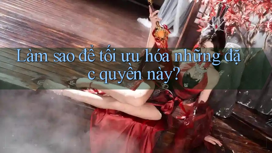 Làm sao để tối ưu hóa những đặc quyền này? Làm sao để tối ưu hóa những đặc quyền này?