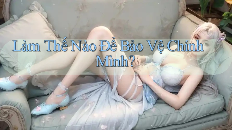 Làm Thế Nào Để Bảo Vệ Chính Mình? Làm Thế Nào Để Bảo Vệ Chính Mình?