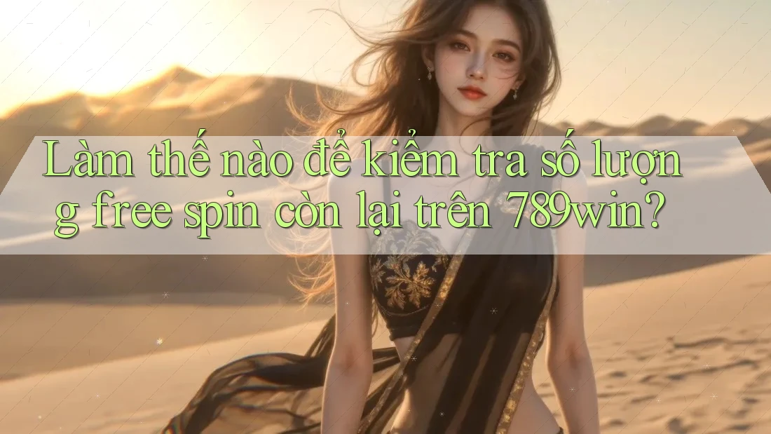 Làm thế nào để kiểm tra số lượng free spin còn lại trên 789win? Làm thế nào để kiểm tra số lượng free spin còn lại trên 789win?