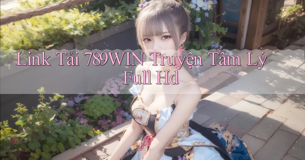 link tải 789win truyện tâm lý full hd