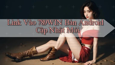 link vào 789win bản android cập nhật mới
