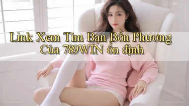 link xem tìm bạn bốn phương của 789win ổn định