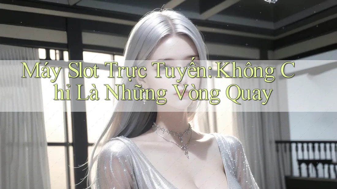 Máy Slot Trực Tuyến - Không Chỉ Là Những Vòng Quay Máy Slot Trực Tuyến - Không Chỉ Là Những Vòng Quay