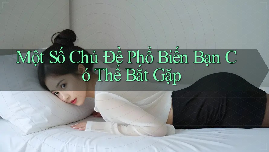 Một Số Chủ Đề Phổ Biến Bạn Có Thể Bắt Gặp Một Số Chủ Đề Phổ Biến Bạn Có Thể Bắt Gặp