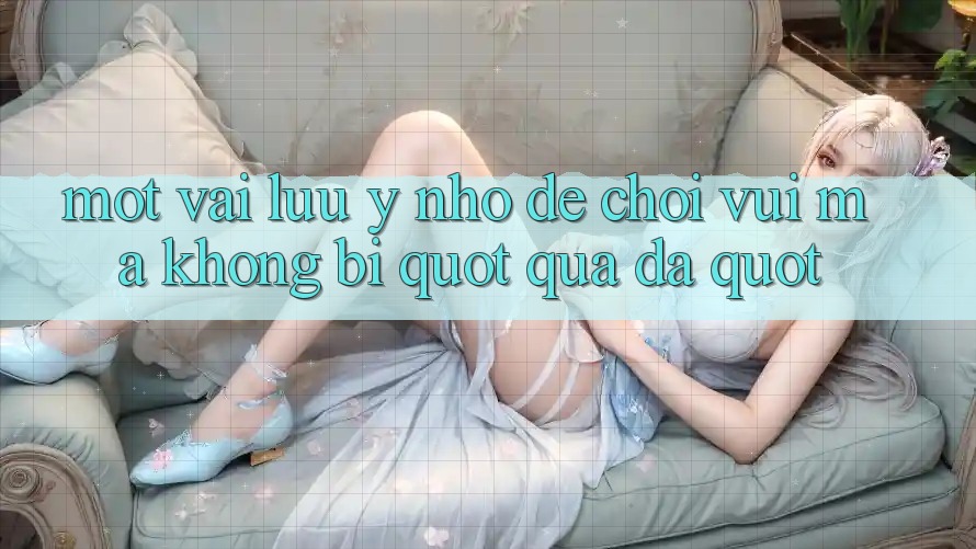 Một vài lưu ý nhỏ để chơi vui mà không bị " quá đà" Một vài lưu ý nhỏ để chơi vui mà không bị " quá đà"