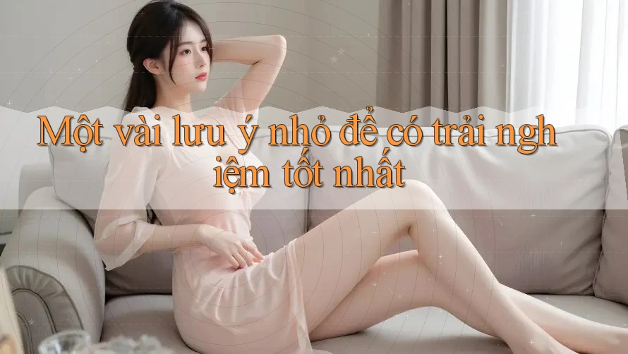 Một vài lưu ý nhỏ để có trải nghiệm tốt nhất: Một vài lưu ý nhỏ để có trải nghiệm tốt nhất: