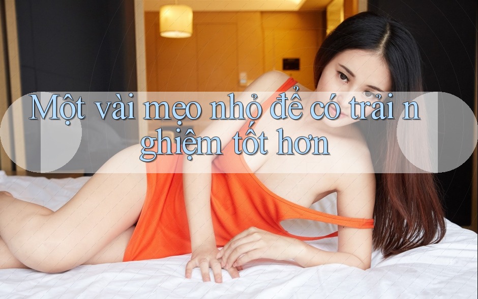 Một vài mẹo nhỏ để có trải nghiệm tốt hơn Một vài mẹo nhỏ để có trải nghiệm tốt hơn