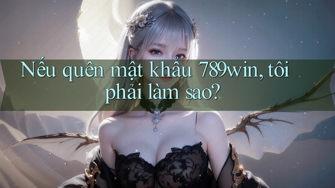 Nếu quên mật khẩu 789win, tôi phải làm sao? Nếu quên mật khẩu 789win, tôi phải làm sao?