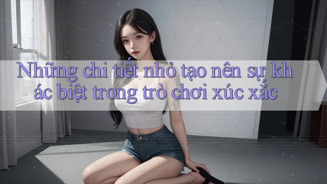 Những chi tiết nhỏ tạo nên sự khác biệt trong trò chơi xúc xắc