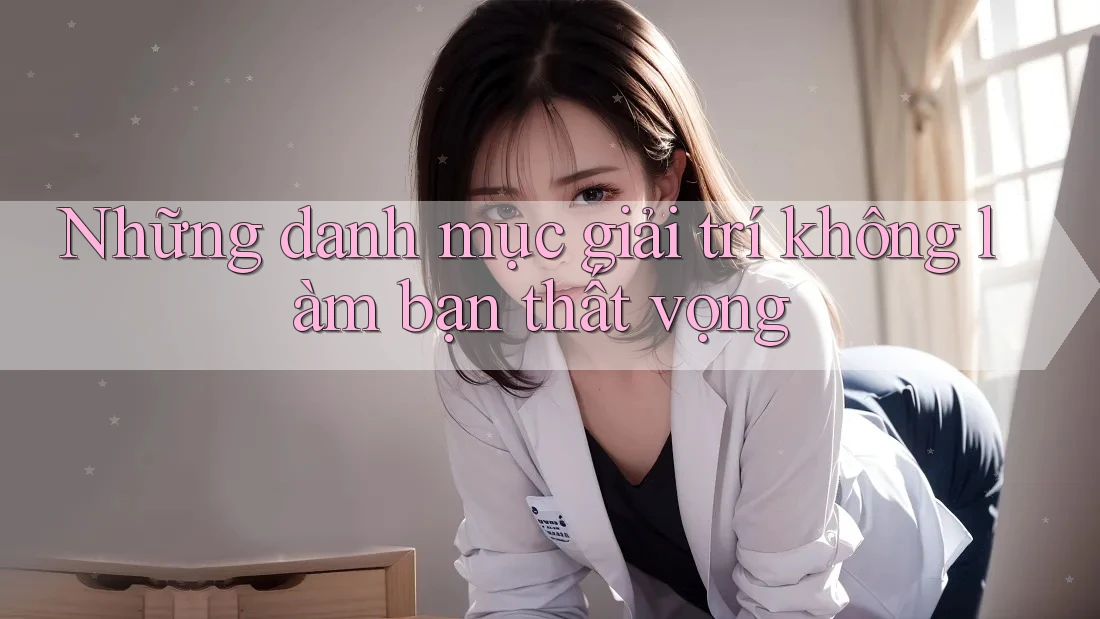 Những danh mục giải trí không làm bạn thất vọng Những danh mục giải trí không làm bạn thất vọng