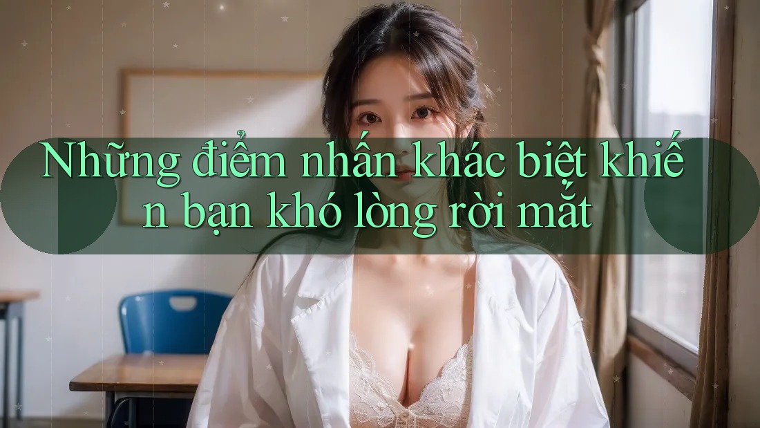 Những điểm nhấn khác biệt khiến bạn khó lòng rời mắt Những điểm nhấn khác biệt khiến bạn khó lòng rời mắt