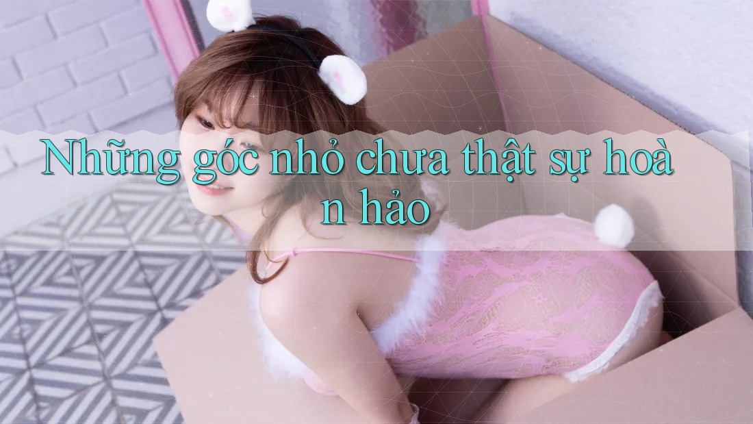 Những góc nhỏ chưa thật sự hoàn hảo Những góc nhỏ chưa thật sự hoàn hảo