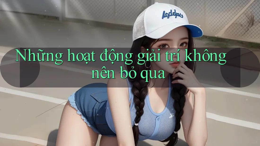 Những hoạt động giải trí không nên bỏ qua Những hoạt động giải trí không nên bỏ qua