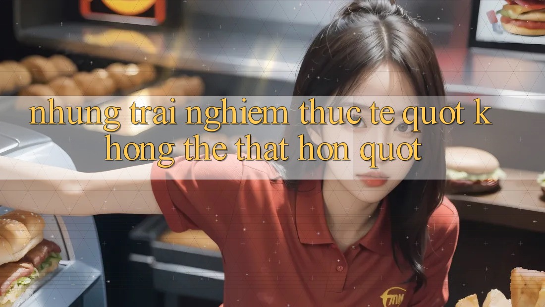 Những trải nghiệm thực tế " không thể thật hơn" Những trải nghiệm thực tế " không thể thật hơn"