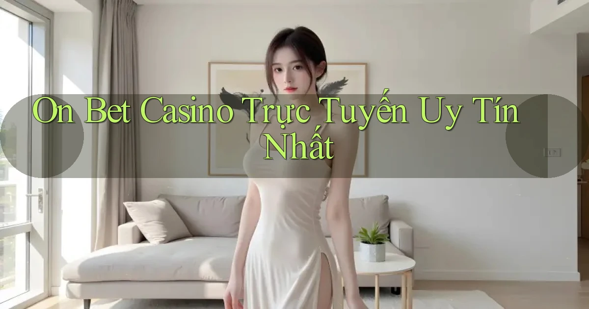 on bet casino trực tuyến uy tín nhất