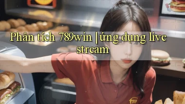 Phân tích 789win ứng dụng livestream