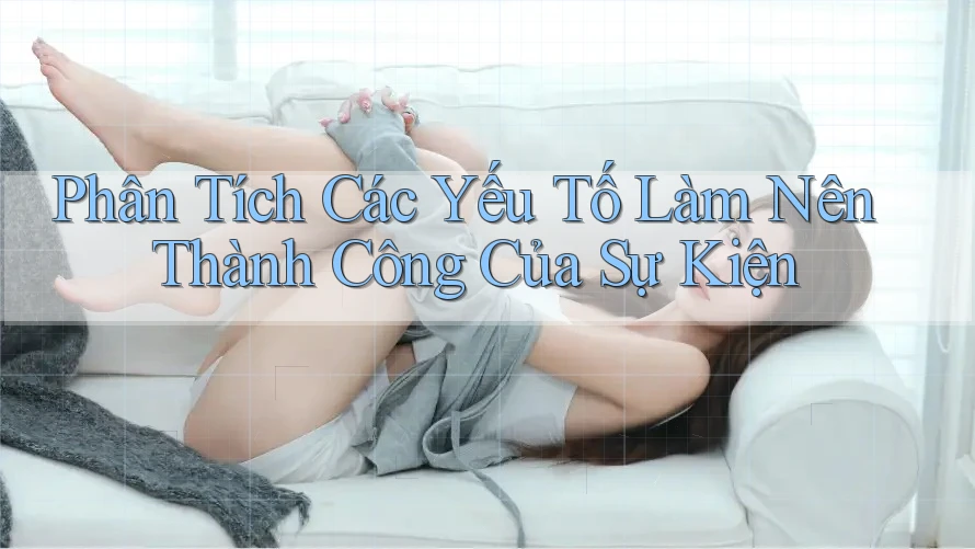 Phân Tích Các Yếu Tố Làm Nên Thành Công Của Sự Kiện Phân Tích Các Yếu Tố Làm Nên Thành Công Của Sự Kiện