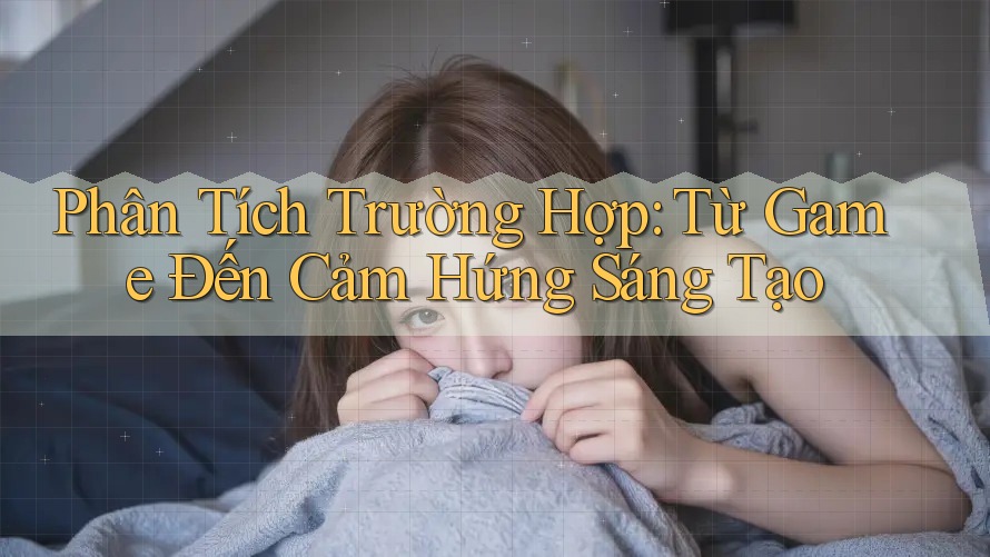 Phân Tích Trường Hợp: Từ Game Đến Cảm Hứng Sáng Tạo Phân Tích Trường Hợp: Từ Game Đến Cảm Hứng Sáng Tạo