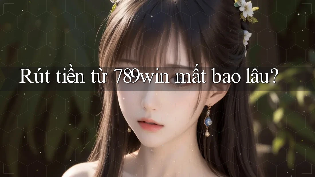 Rút tiền từ 789win mất bao lâu? Rút tiền từ 789win mất bao lâu?