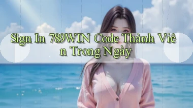 sign in 789win code thành viên trong ngày