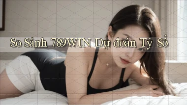 so sánh 789win dự đoán tỷ số