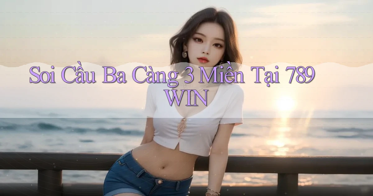 soi cầu ba càng 3 miền tại 789win