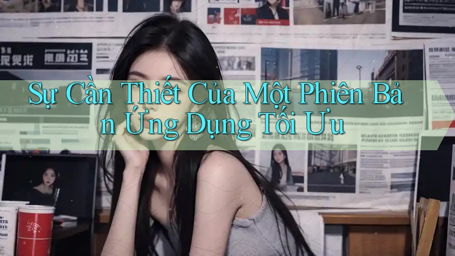 Sự Cần Thiết Của Một Phiên Bản Ứng Dụng Tối Ưu Sự Cần Thiết Của Một Phiên Bản Ứng Dụng Tối Ưu