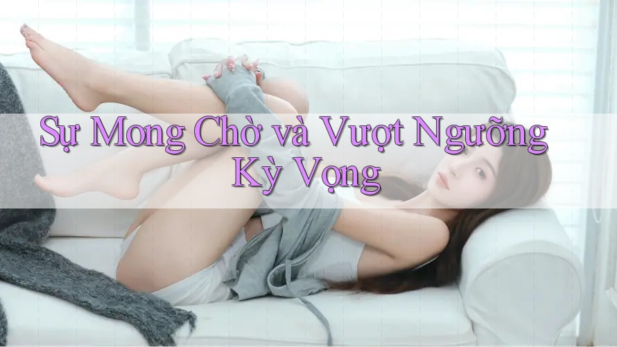 Sự Mong Chờ và Vượt Ngưỡng Kỳ Vọng Sự Mong Chờ và Vượt Ngưỡng Kỳ Vọng