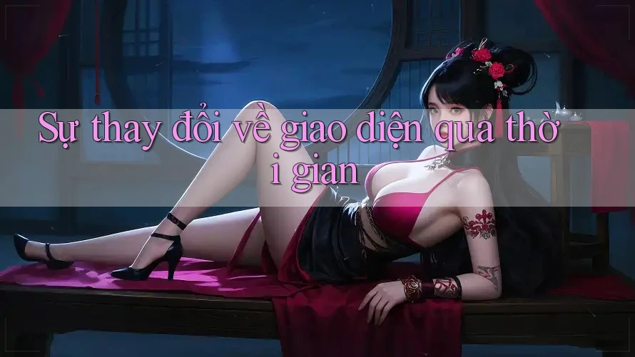 Sự thay đổi về giao diện qua thời gian Sự thay đổi về giao diện qua thời gian