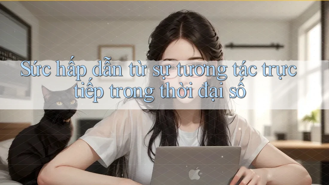 Sức hấp dẫn từ sự tương tác trực tiếp trong thời đại số Sức hấp dẫn từ sự tương tác trực tiếp trong thời đại số
