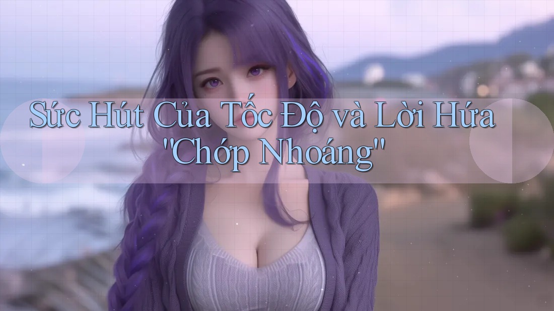 Sức Hút Của Tốc Độ và Lời Hứa “Chớp Nhoáng” Sức Hút Của Tốc Độ và Lời Hứa “Chớp Nhoáng”