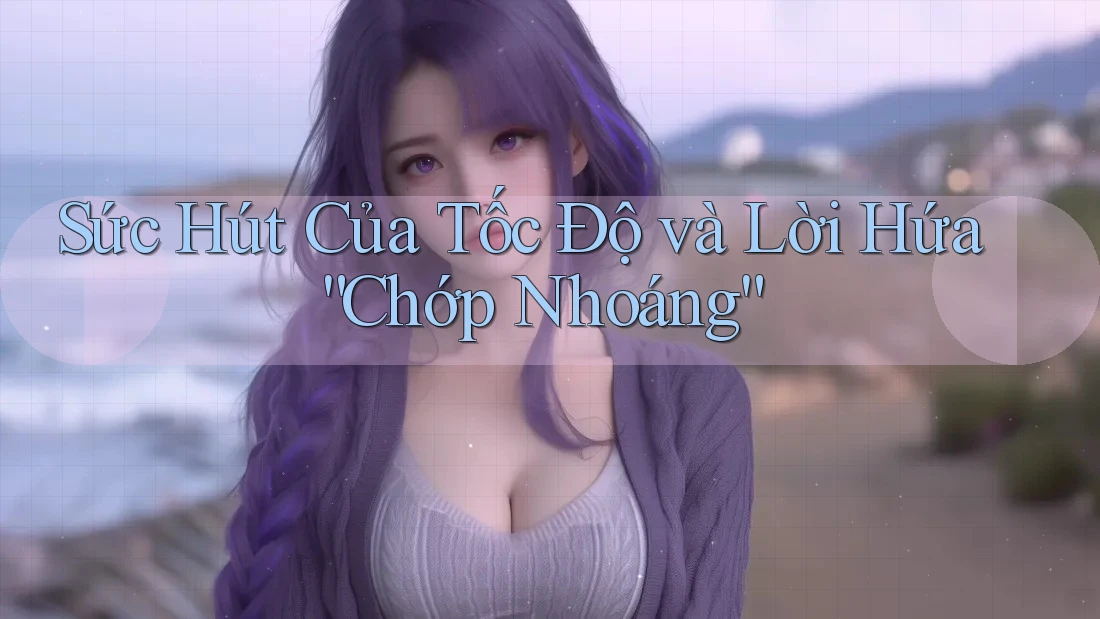 Sức Hút Của Tốc Độ và Lời Hứa “Chớp Nhoáng”