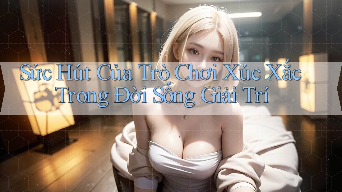 Sức Hút Của Trò Chơi Xúc Xắc Trong Đời Sống Giải Trí Sức Hút Của Trò Chơi Xúc Xắc Trong Đời Sống Giải Trí