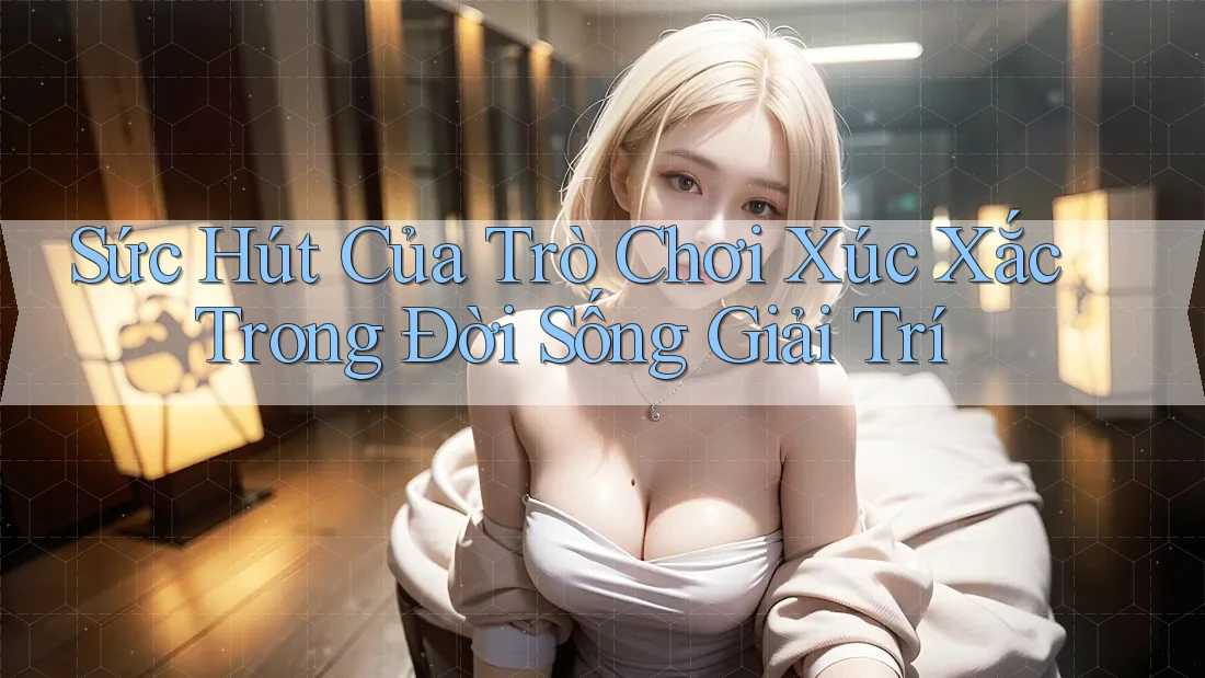Sức Hút Của Trò Chơi Xúc Xắc Trong Đời Sống Giải Trí Sức Hút Của Trò Chơi Xúc Xắc Trong Đời Sống Giải Trí