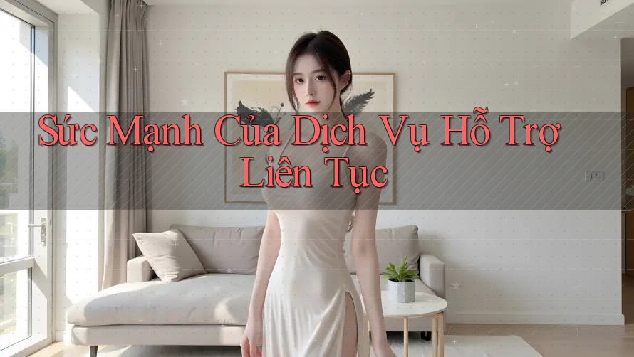 Sức Mạnh Của Dịch Vụ Hỗ Trợ Liên Tục Sức Mạnh Của Dịch Vụ Hỗ Trợ Liên Tục