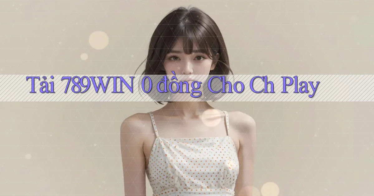 tải 789win 0 đồng cho ch play