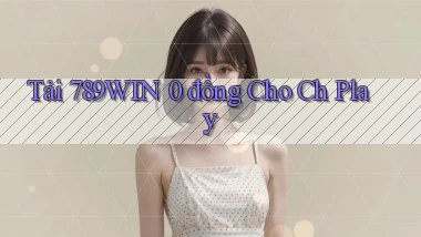 tải 789win 0 đồng cho ch play