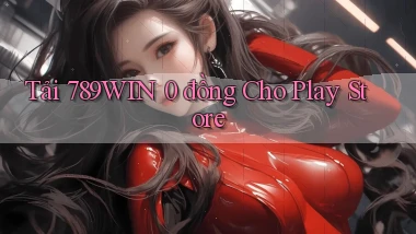 tải 789win 0 đồng cho play store