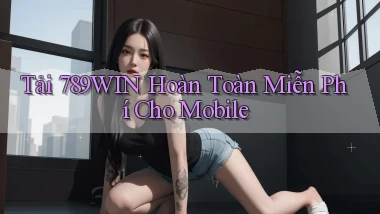 tải 789win hoàn toàn miễn phí cho mobile