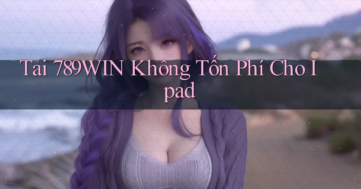 tải 789win không tốn phí cho ipad