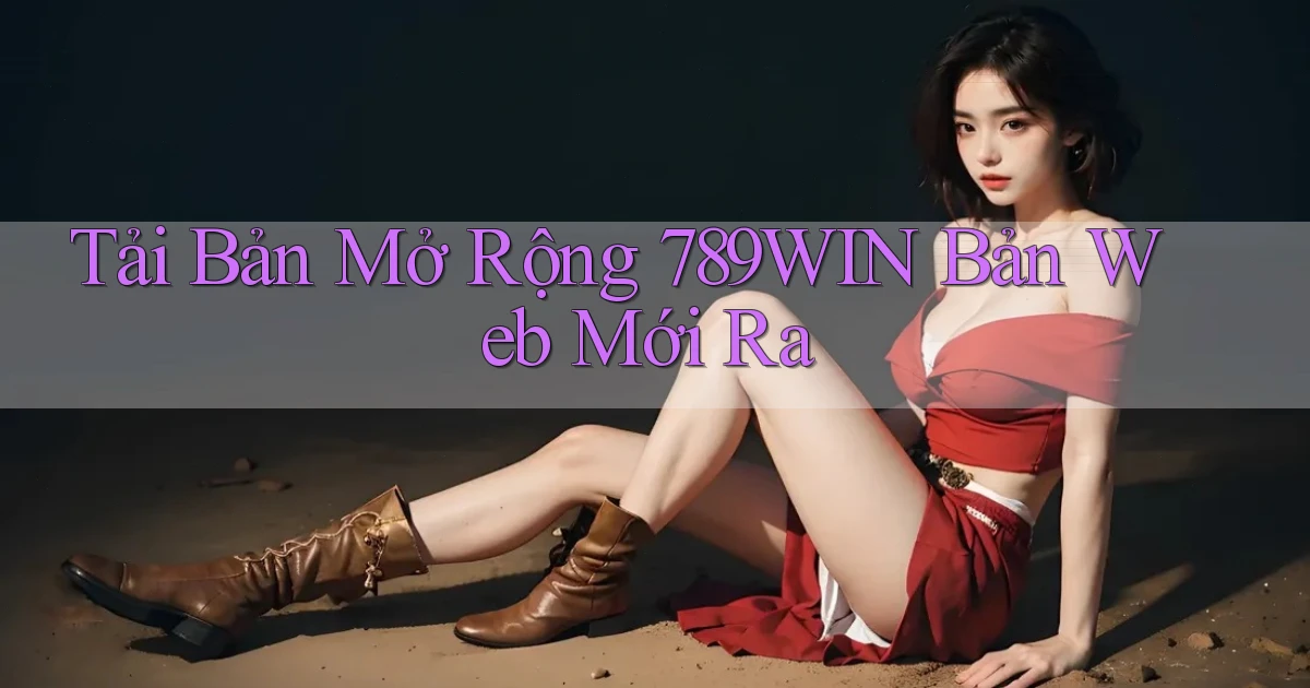 tải bản mở rộng 789win bản web mới ra