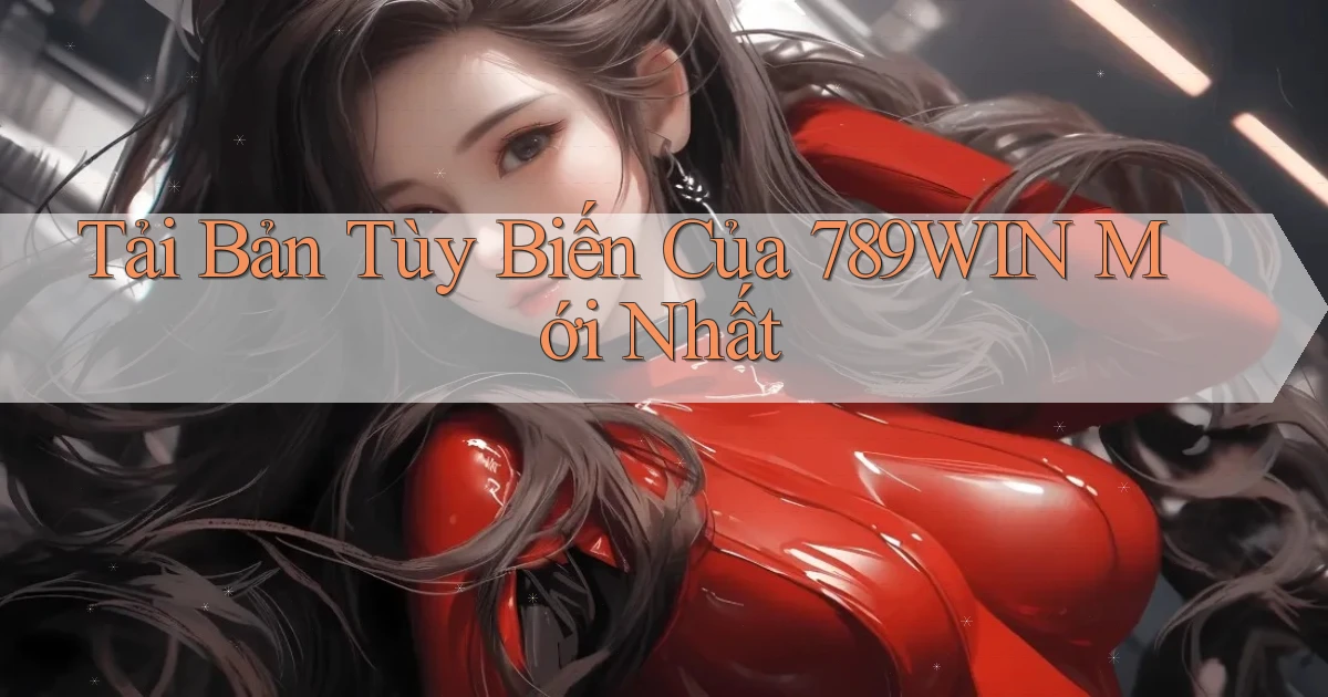 tải bản tùy biến của 789win mới nhất
