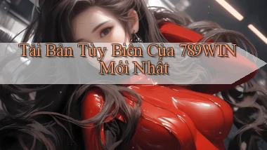 tải bản tùy biến của 789win mới nhất