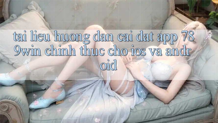 Tài liệu hướng dẫn Cài đặt App 789win Chính Thức Cho iOS Và Android Tài liệu hướng dẫn Cài đặt App 789win Chính Thức Cho iOS Và Android