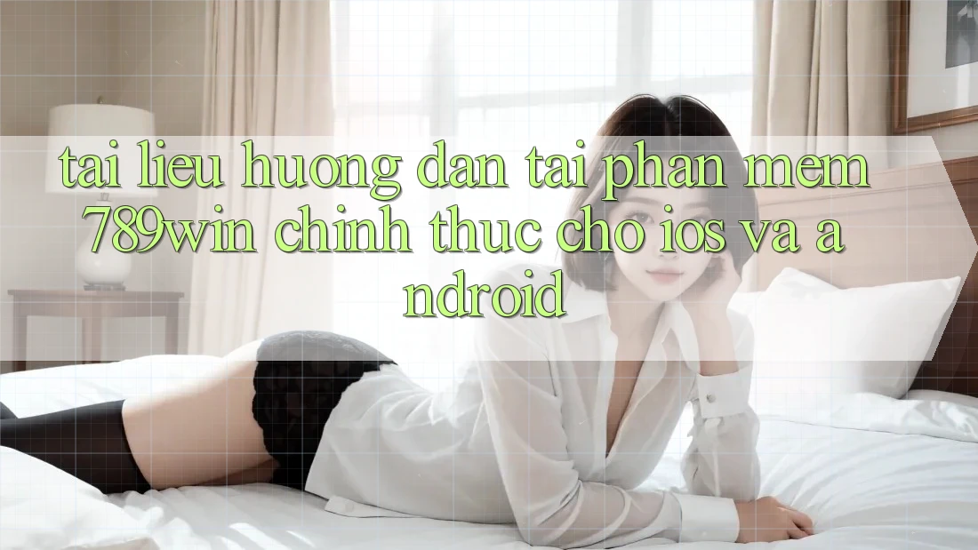 Tài liệu hướng dẫn Tải Phần mềm 789win Chính Thức Cho iOS Và Android Tài liệu hướng dẫn Tải Phần mềm 789win Chính Thức Cho iOS Và Android