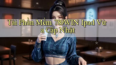 tải phần mềm 789win ipad vừa cập nhật